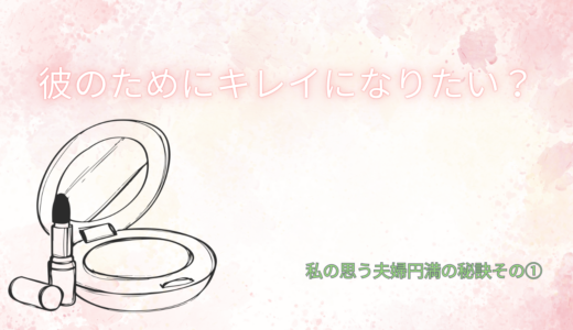 夫婦円満の秘訣①彼のためにキレイになりたい？