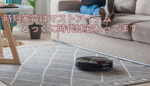 時短家電はマストアイテム！とっくに時代は変わってます