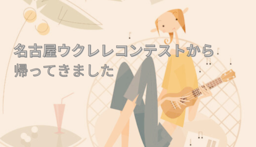 名古屋ウクレレコンテストから帰ってきました
